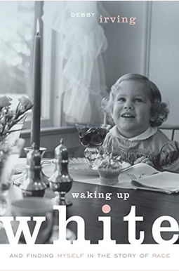 Waking Up White, and Finding Myself in the Story of Race Waking Up White, and Finding Myself in the Story of Race