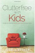 Clutterfree With Kids: Change Your Thinking. Discover New Habits. Free Your Home