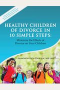 Healthy Children Of Divorce In 10 Simple Steps: Minimize The Effects Of Divorce On Your Children