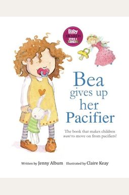 Bea Gives Up Her Pacifier: The Book That Makes Children Want To Move On From Pacifiers! (Featuring The Pacifier Fairy) Bea Gives Up Her Pacifier: The Book That Makes Children Want To Move On From Pacifiers! (Featuring The Pacifier Fairy)