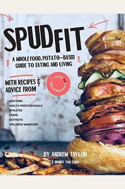 Spud Fit: A Whole Food, Potato-Based Guide To Eating And Living. Spud Fit: A Whole Food, Potato-Based Guide To Eating And Living.