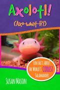 Axolotl!: Fun Facts About the World's Coolest Salamander - An Info-Picturebook for Kids