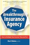 The Breakthrough Insurance Agency: How To Multiply Your Income, Time And Fun