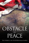 Obstacle To Peace: The Us Role In The Israeli-Palestinian Conflict