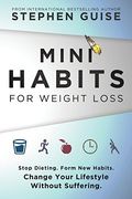 Mini Habits For Weight Loss: Stop Dieting. Form New Habits. Change Your Lifestyle Without Suffering. (Volume 2)