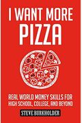 I Want More Pizza: Real World Money Skills For High School, College, And Beyond