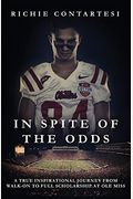In Spite Of The Odds: A True Inspirational Journey From Walk-On To Full Scholarship At Ole Miss