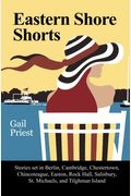 Eastern Shore Shorts: Stories Set In Berlin, Cambridge, Chestertown, Chincoteague, Easton, Rock Hall, Salisbury, St. Michaels, And Tilghman