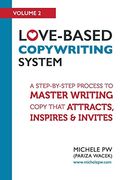 Love-Based Copywriting System: A Step-by-Step Process To Master Writing Copy That Attracts, Inspires And Invites