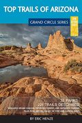 Top Trails of Arizona: Includes Grand Canyon, Petrified Forest, Monument Valley, Vermilion Cliffs, Havasu Falls, Antelope Canyon, and Slide R