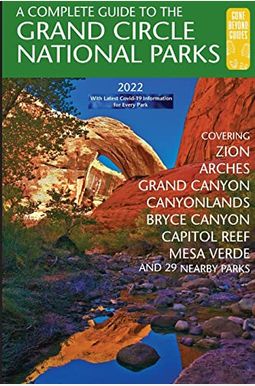 A Complete Guide To The Grand Circle National Parks: Covering Zion, Bryce Canyon, Capitol Reef, Arches, Canyonlands, Mesa Verde, And Grand Canyon Nati A Complete Guide To The Grand Circle National Parks: Covering Zion, Bryce Canyon, Capitol Reef, Arches, Canyonlands, Mesa Verde, And Grand Canyon Nati