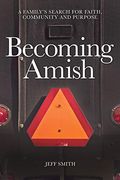 Becoming Amish: A Family's Search For Faith, Community And Purpose