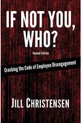 If Not You, Who? Cracking The Code Of Employee Disengagement (First Edition)