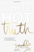 White Hot Truth: Clarity For Keeping It Real On Your Spiritual Path From One Seeker To Another