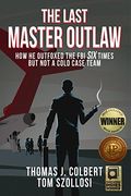The Last Master Outlaw: How He Outfoxed The Fbi Six Times But Not A Cold Case Team