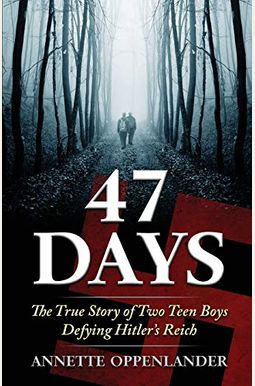 47 Days: The True Story Of Two Teen Boys Defying Hitler's Reich 47 Days: The True Story Of Two Teen Boys Defying Hitler's Reich