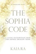 The Sophia Code: A Living Transmission From The Sophia Dragon Tribe