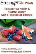 Stronger With Plants: Reclaim Your Health & Youthful Energy With A Plant-Based Lifestyle