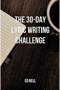 The 30-Day Lyric Writing Challenge: Transform Your Lyric Writing Skills in Only 30 Days