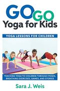 Go Go Yoga For Kids: Yoga Lessons For Children: Teaching Yoga To Children Through Poses, Breathing Exercises, Games, And Stories