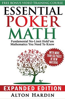 Essential Poker Math, Expanded Edition: Fundamental No-Limit Hold'em Mathematics You Need To Know Essential Poker Math, Expanded Edition: Fundamental No-Limit Hold'em Mathematics You Need To Know