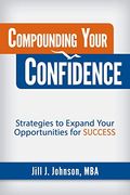 Compounding Your Confidence: Strategies To Expand Your Opportunities For Success
