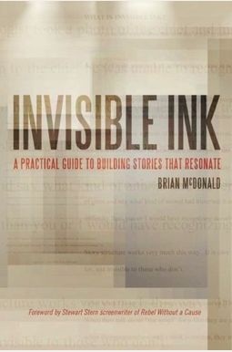 Invisible Ink: A Practical Guide To Building Stories That Resonate Invisible Ink: A Practical Guide To Building Stories That Resonate