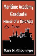Maritime Academy Graduate: Memoir Of A Third Mate
