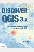 Discover Qgis 3.X: A Workbook For Classroom Or Independent Study