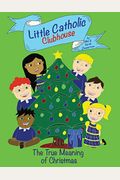 Little Catholic Clubhouse: & The True Meaning Of Christmas