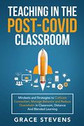 Teaching In The Post Covid Classroom: Mindsets And Strategies To Cultivate Connection, Manage Behavior And Reduce Overwhelm In Classroom, Distance And