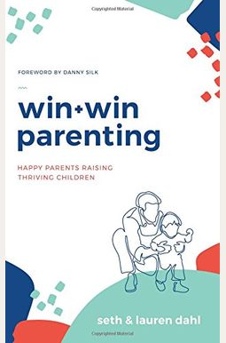 Win + Win Parenting - By Seth And Lauren Dahl - Happy Parents Raising Thriving Children Parenting Book Win + Win Parenting - By Seth And Lauren Dahl - Happy Parents Raising Thriving Children Parenting Book