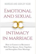 Emotional And Sexual Intimacy In Marriage: How To Connect Or Reconnect With Your Spouse, Grow Together, And Strengthen Your Marriage