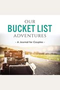 Our Bucket List Adventures: A Journal For Couples