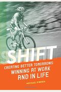 Shift: Creating Better Tomorrows: Winning At Work And In Life