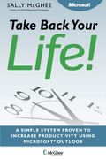 Take Back Your Life!: Using Microsoft Office Outlook To Get Organized And Stay Organized