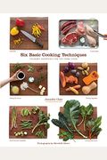 Six Basic Cooking Techniques: Culinary Essentials For The Home Cook
