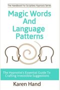 Magic Words And Language Patterns: The Hypnotist's Essential Guide To Crafting Irresistible Suggestions