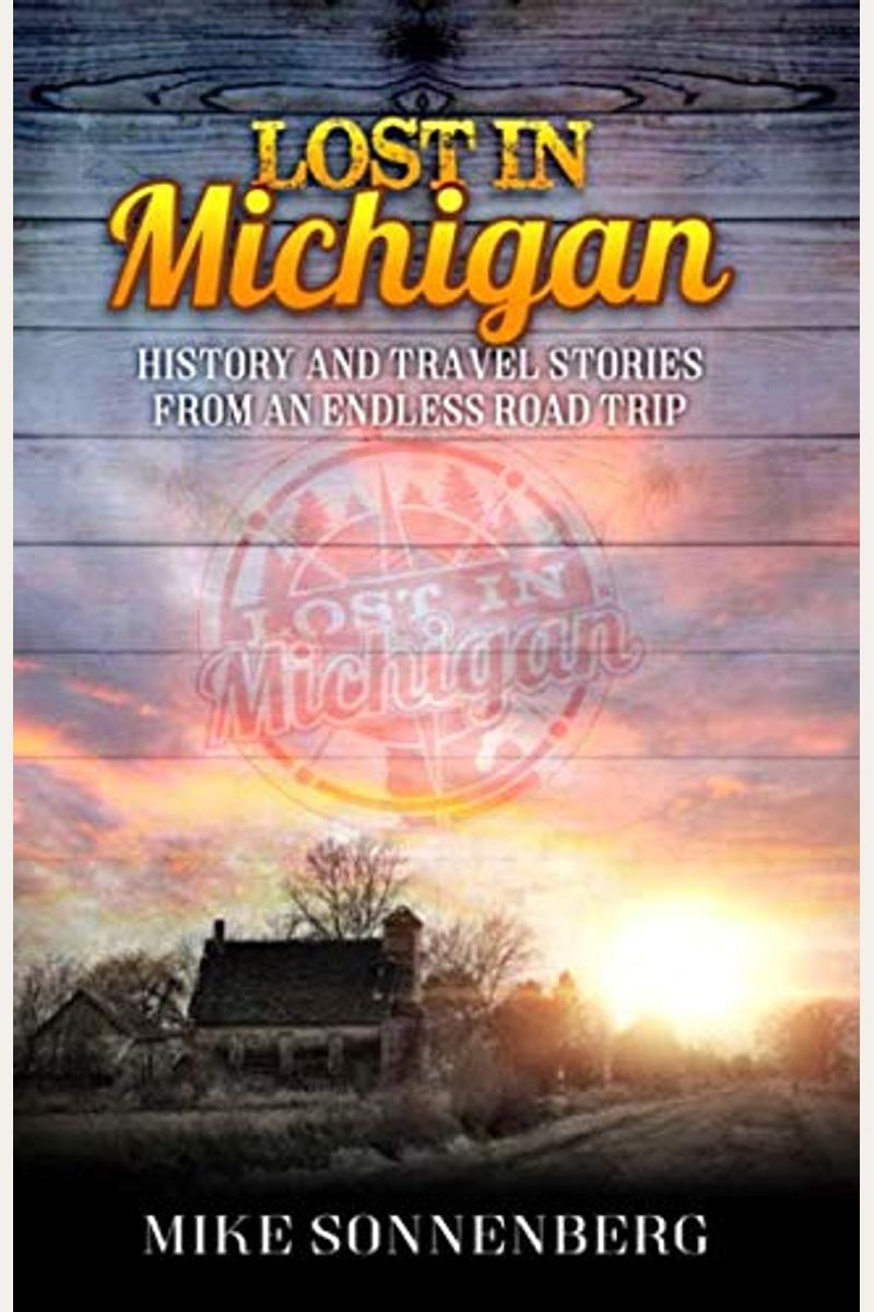 Lost In Michigan: History And Travel Stories From An Endless Road Trip