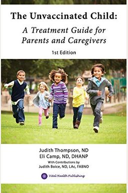 The Unvaccinated Child: A Treatment Guide for Parents and Caregivers The Unvaccinated Child: A Treatment Guide for Parents and Caregivers