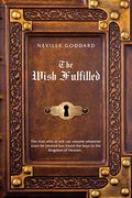 Neville Goddard The Wish Fulfilled: Imagination, Not Facts, Create Your Reality