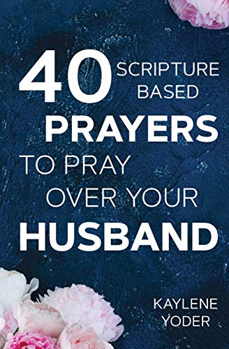 40 Scripture-based Prayers to Pray Over Your Husband: The just prayers version of A Wife's 40-day Fasting & Prayer Journal