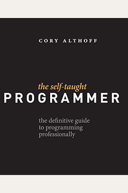 The Self-Taught Programmer: The Definitive Guide To Programming Professionally