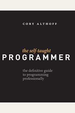 The Self-Taught Programmer: The Definitive Guide To Programming Professionally The Self-Taught Programmer: The Definitive Guide To Programming Professionally