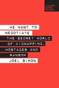 We Want To Negotiate: The Secret World Of Kidnapping, Hostages And Ransom