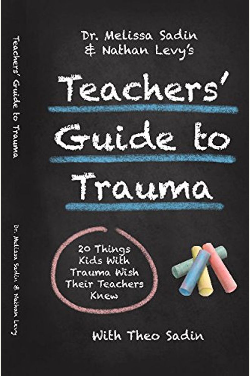 Dr. Melissa Sadin And Nathan Levy's Teachers' Guide To Trauma: 20 Things Kids With Trauma Wish Their Teachers Knew