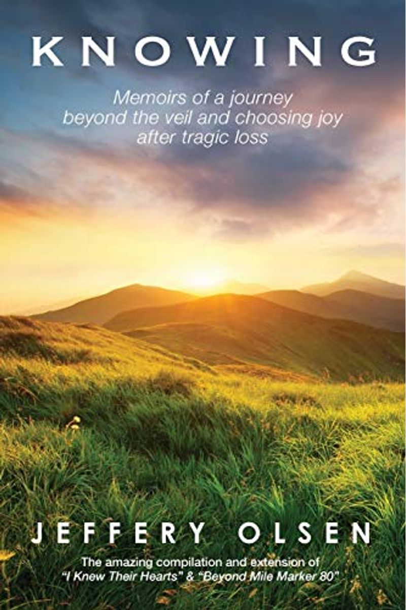 Knowing: Memoirs Of A Journey Beyond The Veil And Choosing Joy After Tragic Loss.