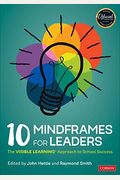 10 Mindframes For Leaders: The Visible Learning(R) Approach To School Success
