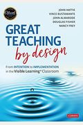 Great Teaching By Design: From Intention To Implementation In The Visible Learning Classroom