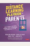 The Distance Learning Playbook For Parents: How To Support Your Child&#8242;S Academic, Social, And Emotional Development In Any Setting